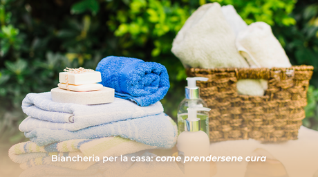 BIANCHERIA PER LA CASA: COME PRENDERSENE CURA